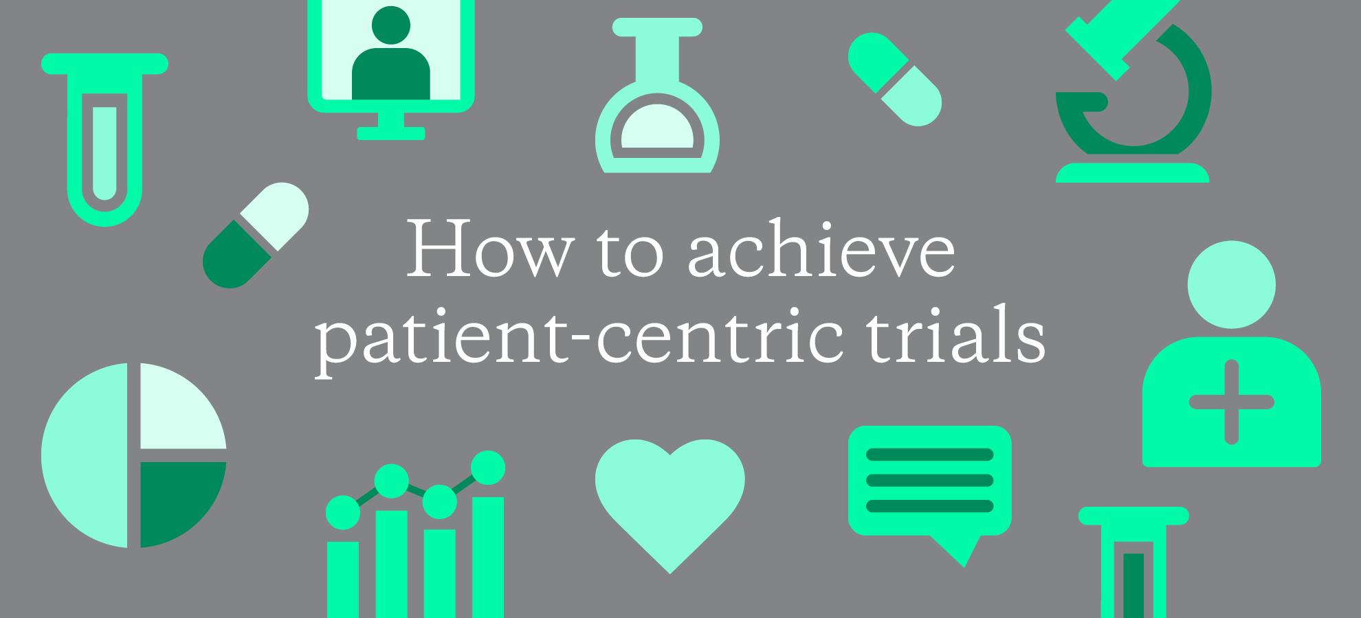 How to achieve patient-centric trials